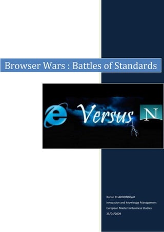 Browser Wars : Battles of Standards




                       Ronan CHARDONNEAU
                       Innovation and Knowledge Management
                       European Master in Business Studies
                       25/04/2009
 