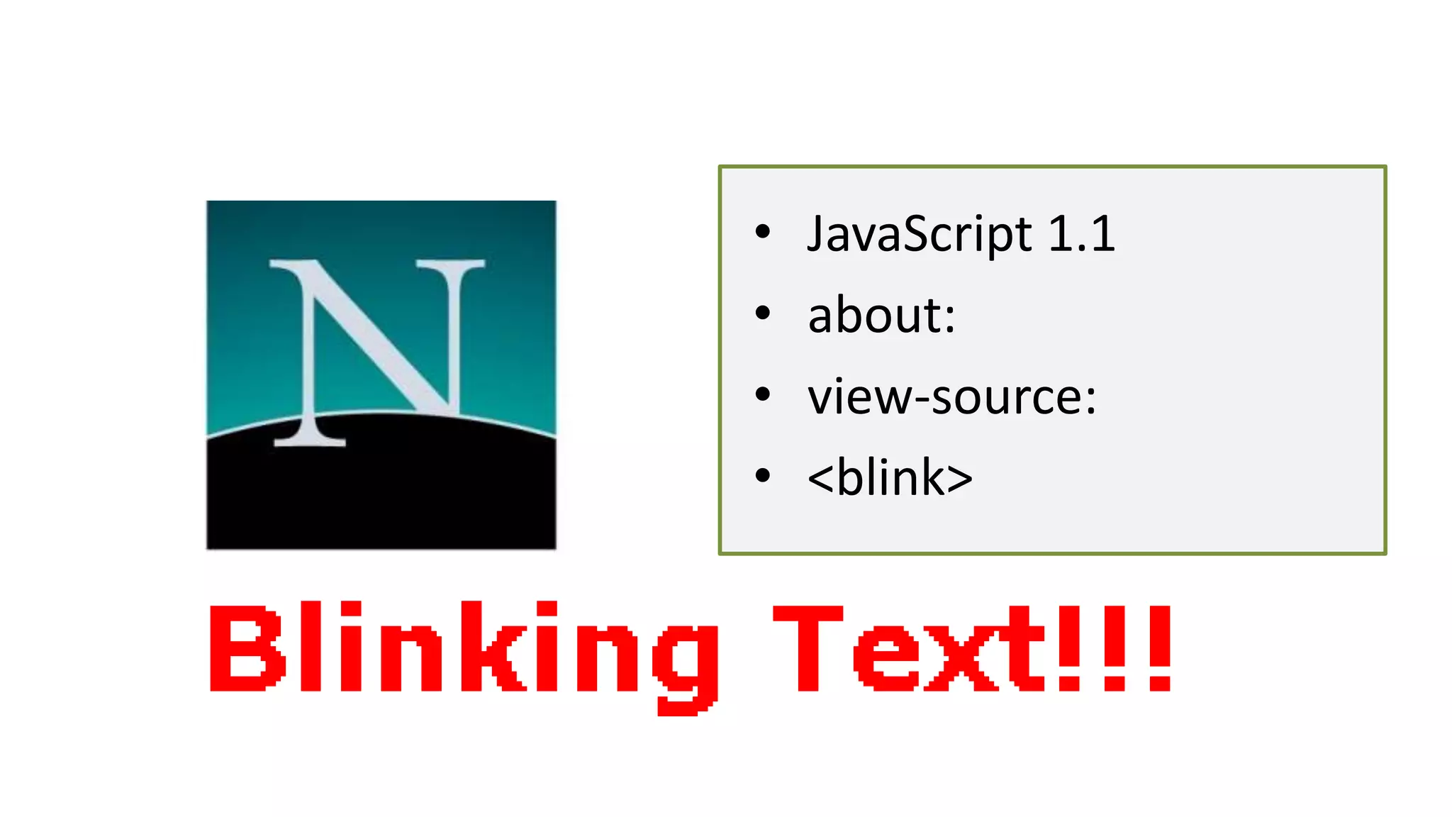 • JavaScript 1.1
• about:
• view-source:
• <blink>
 