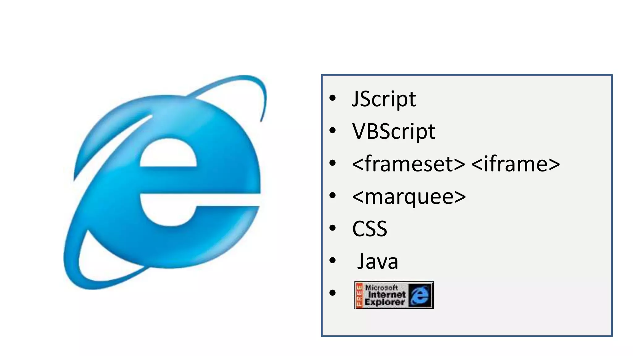 • JScript
• VBScript
• <frameset> <iframe>
• <marquee>
• CSS
• Java
•
 