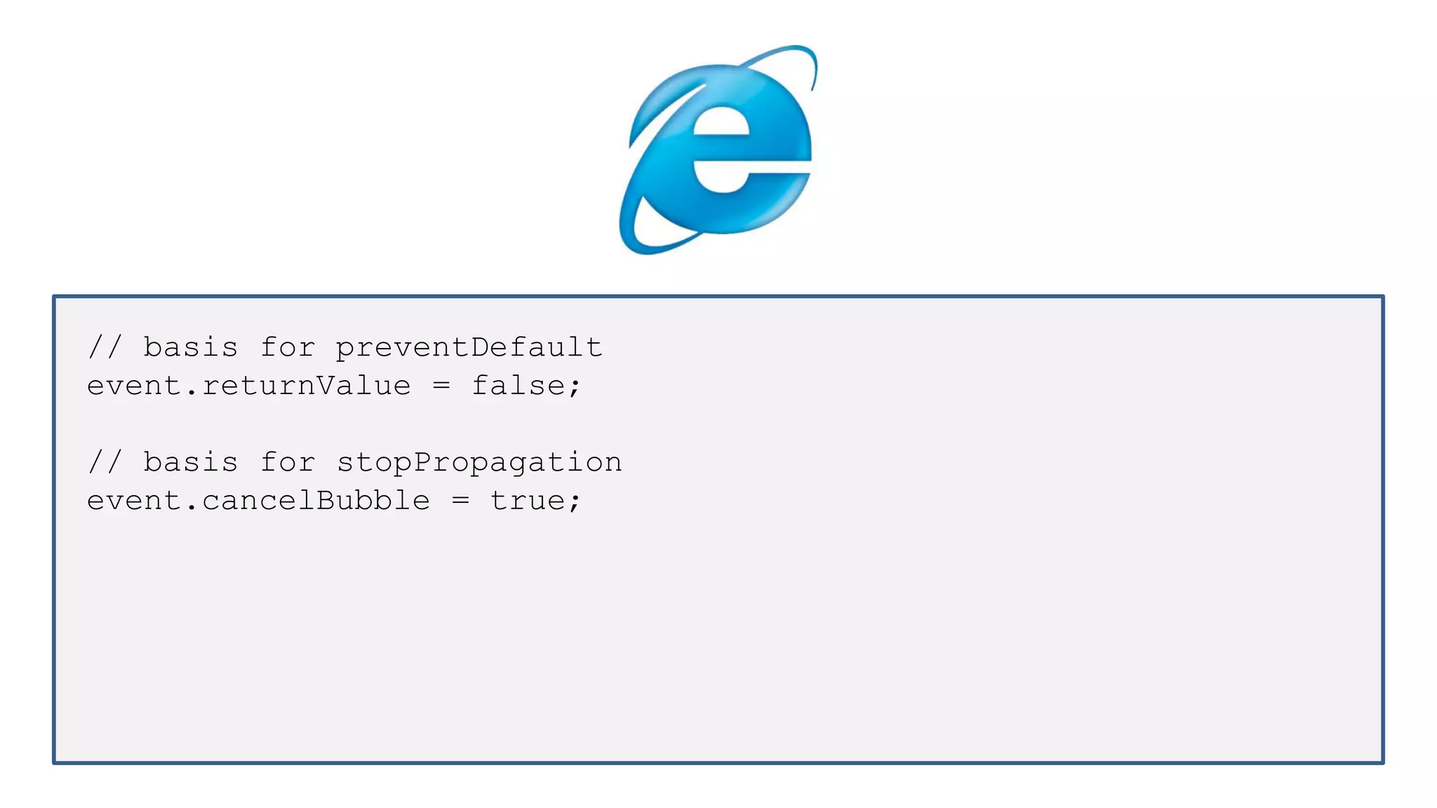 // basis for preventDefault
event.returnValue = false;
// basis for stopPropagation
event.cancelBubble = true;
 