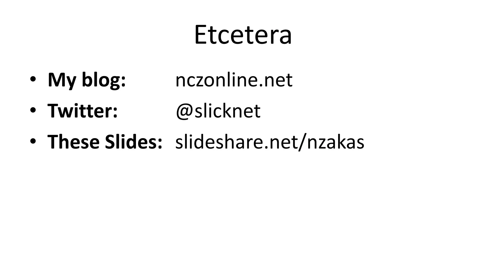 Etcetera
• My blog: nczonline.net
• Twitter: @slicknet
• These Slides: slideshare.net/nzakas
 