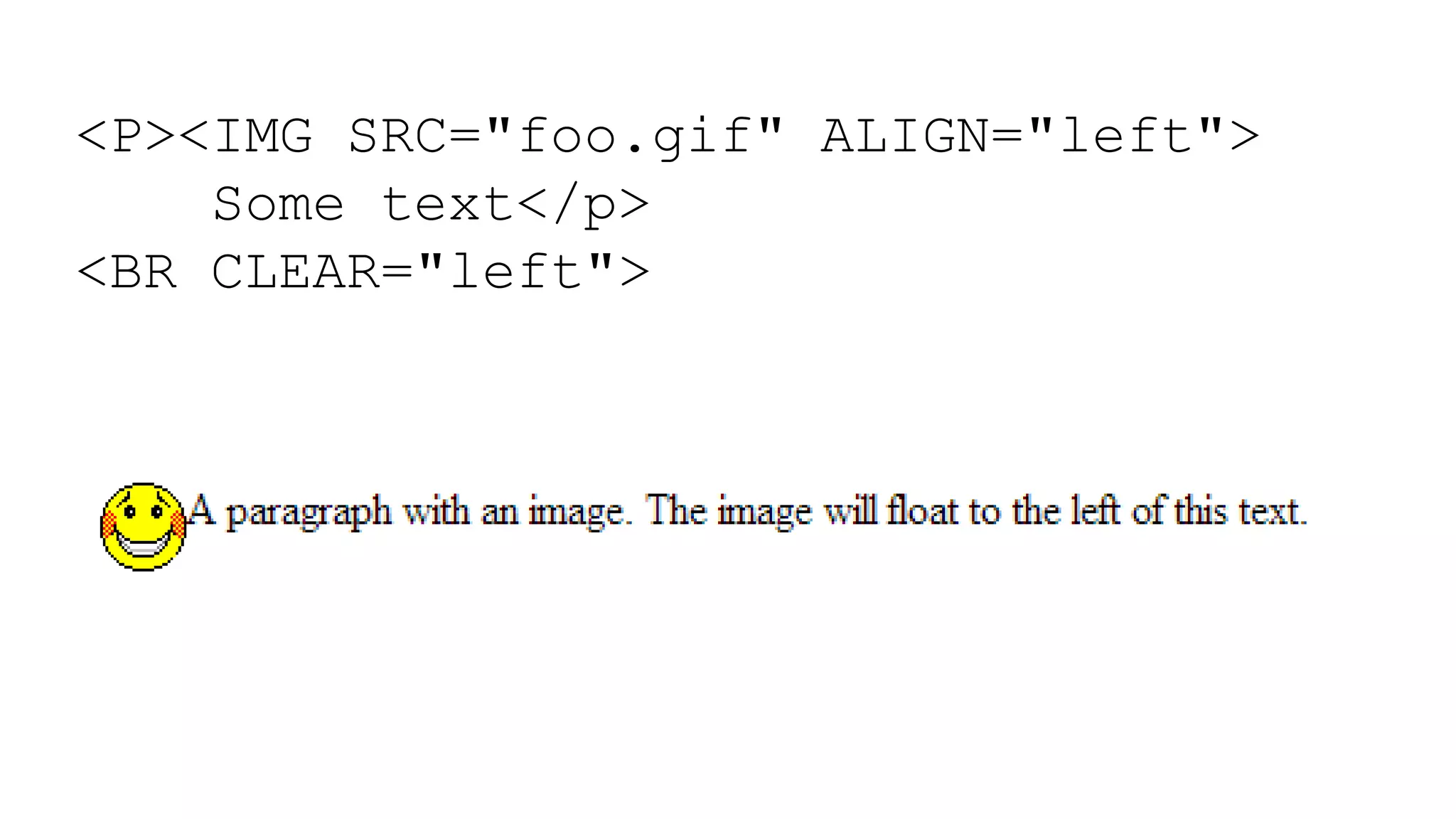 <P><IMG SRC="foo.gif" ALIGN="left">
Some text</p>
<BR CLEAR="left">
 