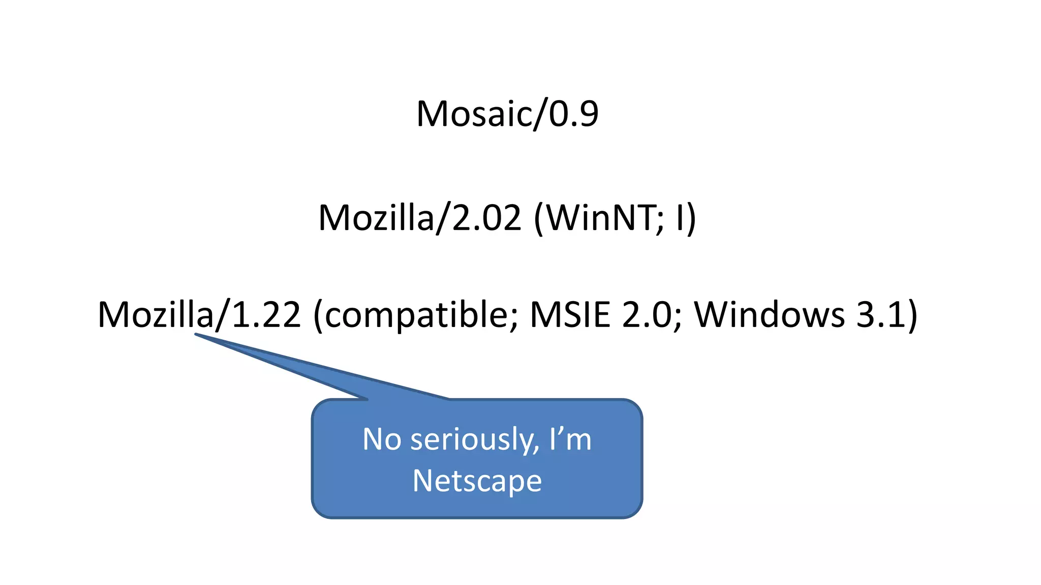 Mozilla/2.02 (WinNT; I)
Mosaic/0.9
Mozilla/1.22 (compatible; MSIE 2.0; Windows 3.1)
No seriously, I’m
Netscape
 