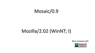 Mozilla/2.02 (WinNT; I)
Best viewed with
Mosaic/0.9
 