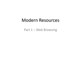 Modern Resources
 Part 1 – Web Browsing
 