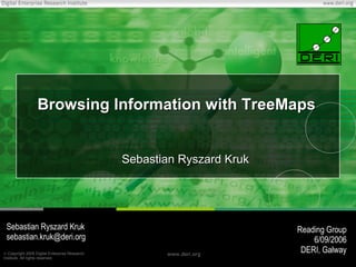 Browsing Information with TreeMaps ,[object Object],Sebastian Ryszard Kruk [email_address] Reading Group 6/09/2006 DERI, Galway 