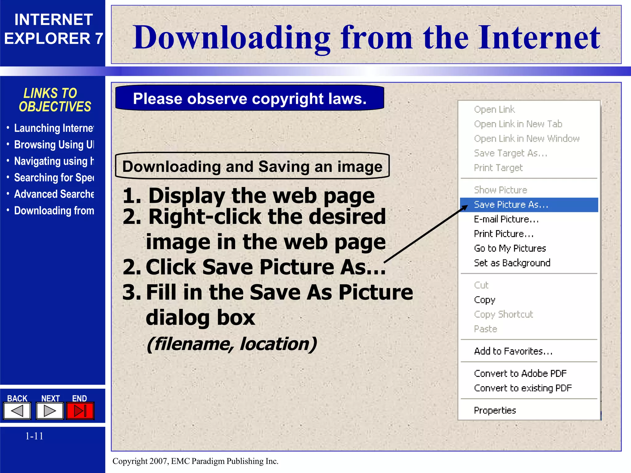 Downloading from the Internet Please observe copyright laws. 1. Display the web page 2. Right-click the desired  image in the web page Click Save Picture As… Fill in the Save As Picture dialog box  (filename, location)   Downloading and Saving an image 