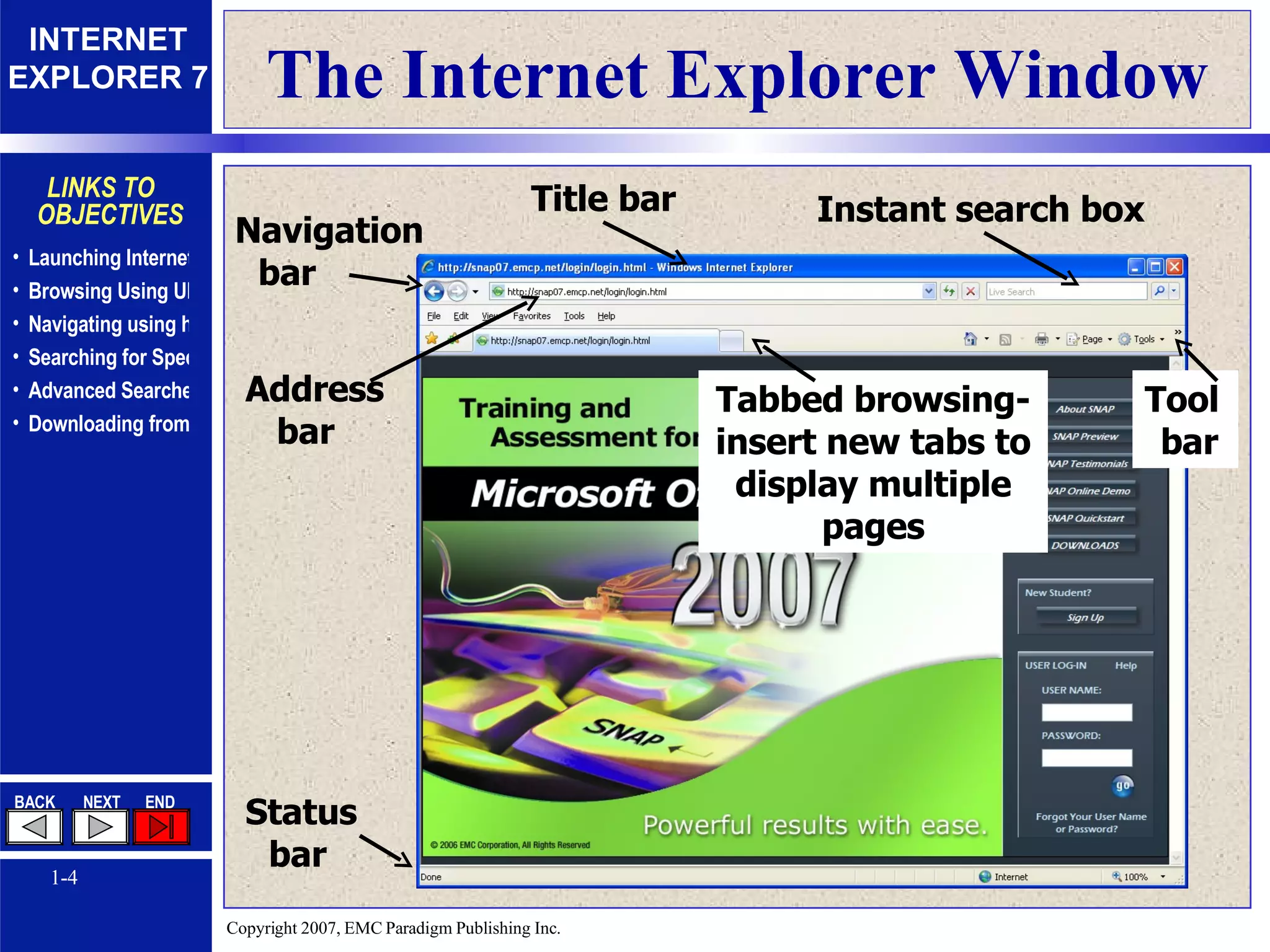 The Internet Explorer Window Navigation bar Status bar Title bar Address bar Instant search box Tool bar Tabbed browsing- insert new tabs to display multiple pages 