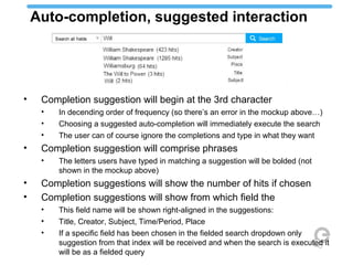 Auto-completion, suggested interaction




•    Completion suggestion will begin at the 3rd character
     •   In decendin...