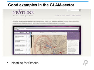 Good examples in the GLAM-sector




•    Neatline for Omeka
 