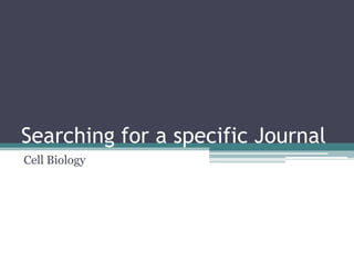 Searching for a specific Journal
Cell Biology
 