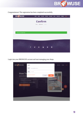 Congratulations! The registration has been completed successfully.
Login into your BROWUSE account and start managing your shops.
9
 