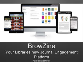 BrowZine
Your Libraries new Journal Engagement
Platform
Aaron Maierhofer
 