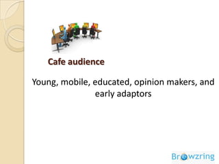 Browzring strives to build an eco system in cyber cafes by integrating: the café owner, user and advertiser