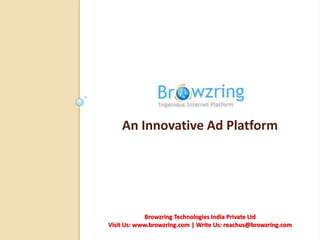 An Innovative Ad Platform Browzring Technologies India Private Ltd Visit Us: www.browzring.com | Write Us: reachus@browzring.com 