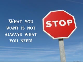 https://flic.kr/p/8DF8dc
What you
want is not
always what
you need!
 