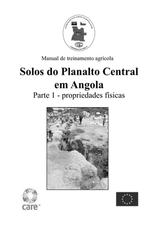 Solos do Planalto Central
em Angola
Parte 1 - propriedades físicas
Manual de treinamento agrícola
 