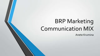 BRP Marketing
Communication MIX
Anete Krumina
 