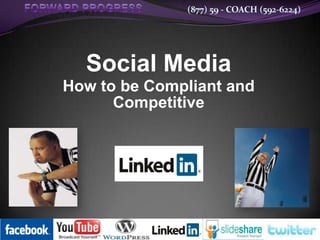 (877) 59 - COACH (592-6224)

Social Media
How to be Compliant and
Competitive

 