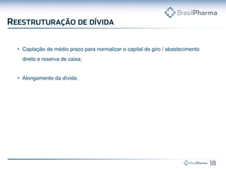• Captação de médio prazo para normalizar o capital de giro / abastecimento
direto e reserva de caixa;
• Alongamento da dívida.
 