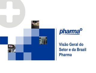 Visão Geral do
Setor e da Brazil
Pharma
 