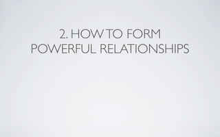 2. HOW TO FORM
POWERFUL RELATIONSHIPS
 