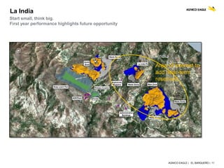 AGNICO EAGLE | EL BARQUEÑO | 11
Start small, think big.
First year performance highlights future opportunity
La India
Area of interest to
add near-term
reserves.
 