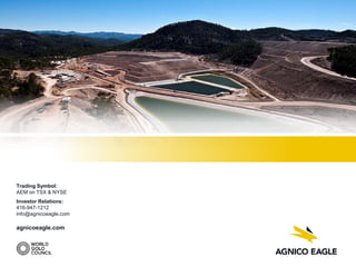 Trading Symbol:
AEM on TSX & NYSE
Investor Relations:
416-947-1212
info@agnicoeagle.com
agnicoeagle.com
 