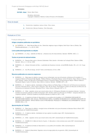Projeto de Extensão Pedagógica do Ilê Aiyê, PEP ILÊ, Brasil.
Atividades
03/1995 - Atual Ensino, Nível: Outro.
Disciplinas ministradas
Linguagem, Cidadania e História e Cultura Africana e Afro-Brasileira
Áreas de atuação
1. Grande área: Lingüística, Letras e Artes / Área: Letras.
2. Grande área: Ciências Humanas / Área: Educação.
Produção em C,T & A
Produção bibliográfica
Artigos completos publicados em periódicos
1. BARBOSA, L. A. ; Maria Nazaré Mota de Lima . Dimensões religiosas negra e Indígena. Série Fazer Valer os Direitos, São
Paulo/Brasília/Salvador, v. 3, p. 66-76, 2006.
Livros publicados/organizados ou edições
1. BARBOSA, L. A. (Org.) . Quilombo de Palavras - a literatura dos afro-descendentes. Salvador: EDUFBA, 2000. v. 2.
Textos em jornais de notícias/revistas
1. BARBOSA, L. A. . Pequena Nota sobre a Literatura Quilombola. Folha Literária - Informativo da Fundação Pedro Calmon e EGBA,
Salvador - BA, p. 2 - 2, 20 nov. 2009.
2. BARBOSA, L. A. . Jônatas Conceição da Silva - o quilombola das Saubaras invisiveis. Jornal IROHIN, Brasília - DF, p. 23 - 24, 15 ago.
2009.
3. BARBOSA, L. A. . Aos Pés de Xango. Jornal A Tarde, Jornal Impresso, 20 nov. 2006.
Resumos publicados em anais de congressos
1. BARBOSA, L. A. . Pelas águas do atlântico navegam versos de liberdade: ecos pan-africanistas na literatura afro-brasileira. In: I
Congersso Baiano de Pesquisador@s Negr@s - Políticas Públicas e Populações Negras: Ações Afirmativas, Raça, Gênero e Culturas,
2007, Salvador. Caderno de Resumos EProgramação Geral do I Congresso Baiano de Pesquisadores Negros: Políticas Públicas e
Populações Negras: Ações Afirmativas, Raça, Gênero e Culturas. Salvador : EDUNEB, 2007. p. 86.
2. BARBOSA, L. A. . A materna valentia - Identidades de Raça e Gênero da Poética Negra. In: III Encontro de Professores de Literaturas
Africanas: Pensando África - Crítica, Ensino e Pesquisa, 2007, Rio de Janeiro. Programação e Caderno de Resumos do III Encontro de
Professores de Literaturas Africanas: Pensando África - Crítica, Ensino e Pesquisa, 2007. p. 73.
3. BARBOSA, L. A. . Orikis - sagrados versos que versam sobre a luta. In: VIII Cogresso Brasileiro de Linguística Aplicada - Contextos
brasileiros de pesquisa aplicada no âmbito da linguagem, 2007, Brasília. Caderno de Reusmos do VIII CBLA - Congresso Barsileiro de
Linguística Aplicada - Contextos brasileiros de pesquisa aplicada no âmbito da, 2007. p. 258.
4. BARBOSA, L. A. . A trajetória de Abdias do Nascimento e a sua poética afro-brasileira. In: IV CONGRESSO BRASILEIRO DE
PESQUISADORES NEGROS, 2006, Salvador. PROGRAMAÇÃO GERAL E CADERNO DERESUMOS DO IV CONGRESO BRASILEIRO DE
PESQUISADORES NEGROS - BRASIL NEGRO ESUAS AFRICANIDADES: PRODUÇÃO ETRNSMISSÃO DE CONHECIMENTOS. Salvador :
EDUNEB, 2006. p. 143.
Apresentações de Trabalho
1. BARBOSA, L. A. . Pelas águas do atlântico, navegam versos de liberdade: ecos pan-africanistas na literatura feita no Brasil. 2007.
(Apresentação de Trabalho/Comunicação).
2. BARBOSA, L. A. . A materna valentia - identidades de raça e gênero na poética negra. 2007. (Apresentação de
Trabalho/Comunicação).
3. BARBOSA, L. A. . Orikis - sagrados versos que versam sobre a luta. 2007. (Apresentação de Trabalho/Comunicação).
4. BARBOSA, L. A. ; AQUINO, M. S. (Maria do Socorro Aquino) . A mãe preta e o mito da democracia racial. 2007. (Apresentação de
Trabalho/Comunicação).
5. BARBOSA, L. A. . A trajetória de Abdias do Nascimento e a sua poética afro-brasileira. 2006. (Apresentação de
Trabalho/Comunicação).
6. BARBOSA, L. A. . Abdias do Nascimento: Sagrados versos da saga poética de um guerreiro. 2006. (Apresentação de
Trabalho/Comunicação).
 