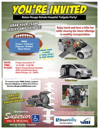 Baton Rouge Rehab Hospital Tailgate Party!

BBQ!
Games / Contests!
Popcorn / Drinks!
Door Prizes!

DATE:
TIME:
PLACE:

Friday, November 8th
12:30 PM – 2:00 PM
Baton Rouge Rehab Hospital
8595 United Plaza Blvd.
Baton Rouge, LA 70809

To reserve your FREE ticket, contact
Roxane Bingham @ (225) 231-3123 or
Roxane.Bingham@BRRehab.com!

 
