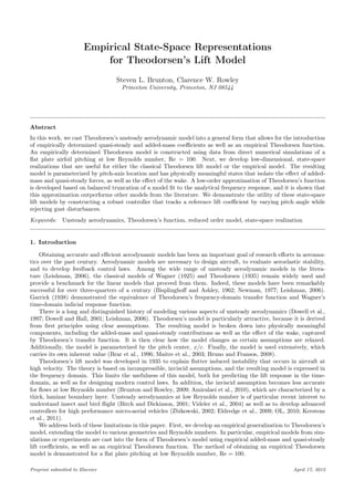 Empirical State-Space Representations
                            for Theodorsen’s Lift Model
                                  Steven L. Brunton, Clarence W. Rowley
                                    Princeton University, Princeton, NJ 08544




Abstract
In this work, we cast Theodorsen’s unsteady aerodynamic model into a general form that allows for the introduction
of empirically determined quasi-steady and added-mass coeﬃcients as well as an empirical Theodorsen function.
An empirically determined Theodorsen model is constructed using data from direct numerical simulations of a
ﬂat plate airfoil pitching at low Reynolds number, Re = 100. Next, we develop low-dimensional, state-space
realizations that are useful for either the classical Theodorsen lift model or the empirical model. The resulting
model is parameterized by pitch-axis location and has physically meaningful states that isolate the eﬀect of added-
mass and quasi-steady forces, as well as the eﬀect of the wake. A low-order approximation of Theodorsen’s function
is developed based on balanced truncation of a model ﬁt to the analytical frequency response, and it is shown that
this approximation outperforms other models from the literature. We demonstrate the utility of these state-space
lift models by constructing a robust controller that tracks a reference lift coeﬃcient by varying pitch angle while
rejecting gust disturbances.
Keywords: Unsteady aerodynamics, Theodorsen’s function, reduced order model, state-space realization


1. Introduction

     Obtaining accurate and eﬃcient aerodynamic models has been an important goal of research eﬀorts in aeronau-
tics over the past century. Aerodynamic models are necessary to design aircraft, to evaluate aeroelastic stability,
and to develop feedback control laws. Among the wide range of unsteady aerodynamic models in the litera-
ture (Leishman, 2006), the classical models of Wagner (1925) and Theodorsen (1935) remain widely used and
provide a benchmark for the linear models that proceed from them. Indeed, these models have been remarkably
successful for over three-quarters of a century (Bisplinghoﬀ and Ashley, 1962; Newman, 1977; Leishman, 2006).
Garrick (1938) demonstrated the equivalence of Theodorsen’s frequency-domain transfer function and Wagner’s
time-domain indicial response function.
     There is a long and distinguished history of modeling various aspects of unsteady aerodynamics (Dowell et al.,
1997; Dowell and Hall, 2001; Leishman, 2006). Theodorsen’s model is particularly attractive, because it is derived
from ﬁrst principles using clear assumptions. The resulting model is broken down into physically meaningful
components, including the added-mass and quasi-steady contributions as well as the eﬀect of the wake, captured
by Theodorsen’s transfer function. It is then clear how the model changes as certain assumptions are relaxed.
Additionally, the model is parameterized by the pitch center, x/c. Finally, the model is used extensively, which
carries its own inherent value (Brar et al., 1996; Maitre et al., 2003; Bruno and Fransos, 2008).
     Theodorsen’s lift model was developed in 1935 to explain ﬂutter induced instability that occurs in aircraft at
high velocity. The theory is based on incompressible, inviscid assumptions, and the resulting model is expressed in
the frequency domain. This limits the usefulness of this model, both for predicting the lift response in the time-
domain, as well as for designing modern control laws. In addition, the inviscid assumption becomes less accurate
for ﬂows at low Reynolds number (Brunton and Rowley, 2009; Amiralaei et al., 2010), which are characterized by a
thick, laminar boundary layer. Unsteady aerodynamics at low Reynolds number is of particular recent interest to
understand insect and bird ﬂight (Birch and Dickinson, 2001; Videler et al., 2004) as well as to develop advanced
controllers for high performance micro-aerial vehicles (Zbikowski, 2002; Eldredge et al., 2009; OL, 2010; Kerstens
et al., 2011).
     We address both of these limitations in this paper. First, we develop an empirical generalization to Theodorsen’s
model, extending the model to various geometries and Reynolds numbers. In particular, empirical models from sim-
ulations or experiments are cast into the form of Theodorsen’s model using empirical added-mass and quasi-steady
lift coeﬃcients, as well as an empirical Theodorsen function. The method of obtaining an empirical Theodorsen
model is demonstrated for a ﬂat plate pitching at low Reynolds number, Re = 100.

Preprint submitted to Elsevier                                                                           April 17, 2012
 
