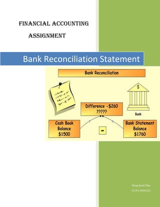 Financial Accounting
  Assignment


 Bank Reconciliation Statement




                           Deep Jyoti Das
                           CUN110501021
 