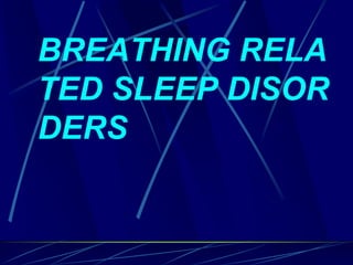 BREATHING RELA
TED SLEEP DISOR
DERS
 