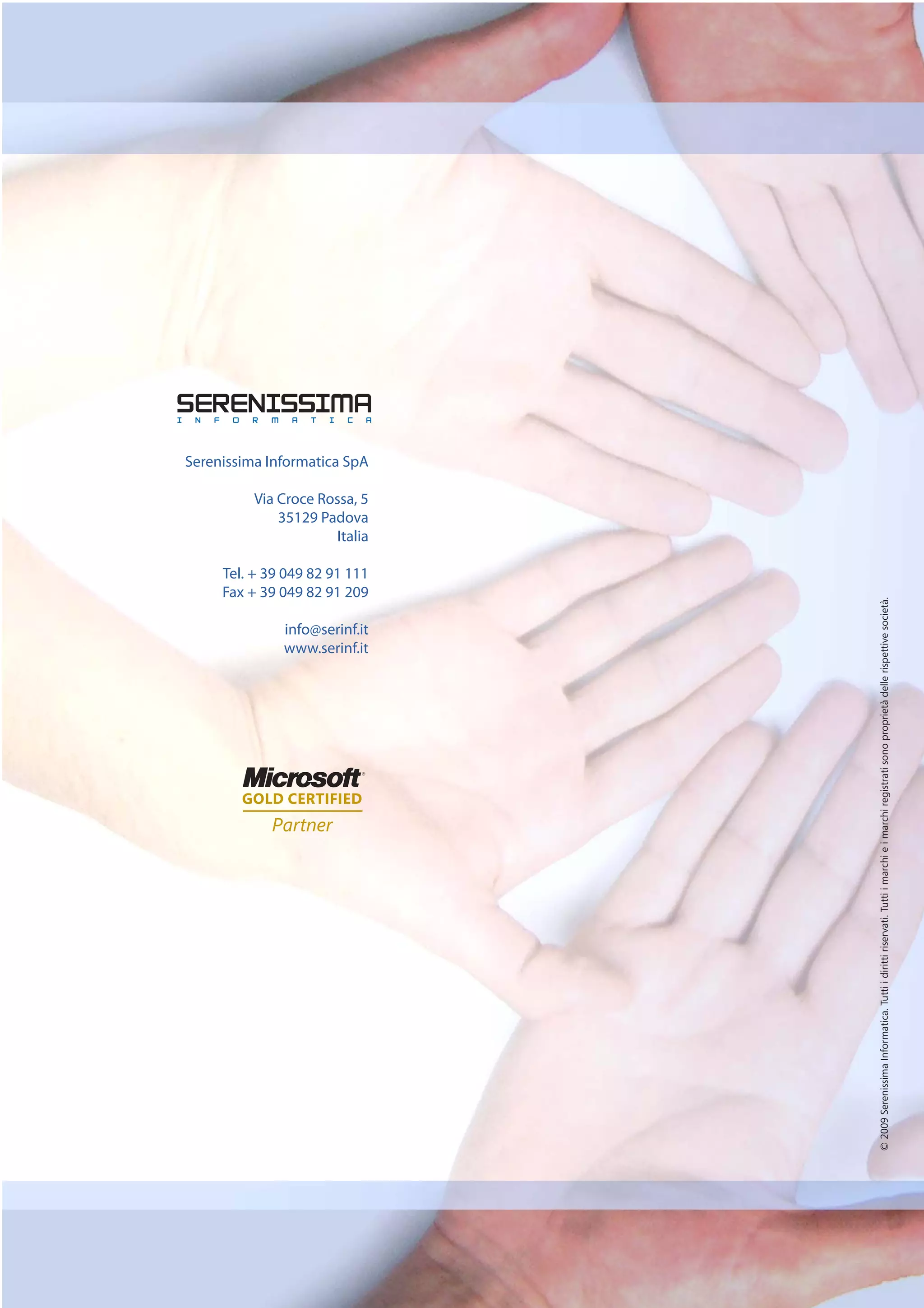 www.serinf.it
                                                                                                                         info@serinf.it
                                                                                                                                                                        35129 Padova
                                                                                                                                                                    Via Croce Rossa, 5




                                                                                                                                          Fax + 39 049 82 91 209
                                                                                                                                          Tel. + 39 049 82 91 111
                                                                                                                                                                                Italia
                                                                                                                                                                                         Serenissima Informatica SpA




© 2009 Serenissima Informatica. Tutti i diritti riservati. Tutti i marchi e i marchi registrati sono proprietà delle rispettive società.
 