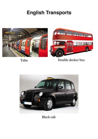 English Transports
Black cab
Double decker busTube
 