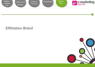 Notre réseau : une
force
26
Effiliation
en quelques
mots
Le Brésil, loin des
stéréotypes
Le Web et le
E-commerce
Le Webmarketing Effiliation
Brésil
Effiliation Brésil
 