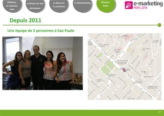 Notre réseau : une
force
27
Effiliation
en quelques
mots
Le Brésil, loin des
stéréotypes
Le Web et le
E-commerce
Le Webmarketing Effiliation
Brésil
Depuis 2011
Une équipe de 5 personnes à Sao Paulo
 
