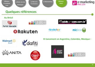 Notre réseau : une
force
28
Effiliation
en quelques
mots
Le Brésil, loin des
stéréotypes
Le Web et le
E-commerce
Le Webmarketing Effiliation
Brésil
Quelques références
Au Brésil
Et lancement en Argentine, Colombie, Mexique :
 