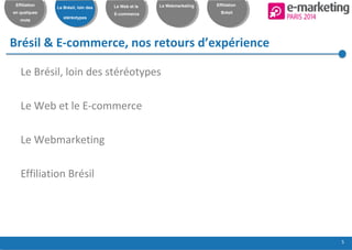 5
Effiliation
en quelques
mots
Le Brésil, loin des
stéréotypes
Le Web et le
E-commerce
Le Webmarketing Effiliation
Brésil
Brésil & E-commerce, nos retours d’expérience
Le Brésil, loin des stéréotypes
Le Web et le E-commerce
Le Webmarketing
Effiliation Brésil
 