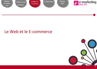 9
Effiliation
en quelques
mots
Le Brésil, loin des
stéréotypes
Le Web et le
E-commerce
Le Webmarketing Effiliation
Brésil
Le Web et le E-commerce
 
