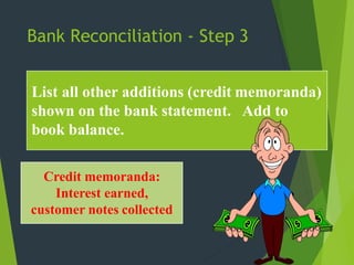 Bank Reconciliation - Step 3
Credit memoranda:
Interest earned,
customer notes collected
List all other additions (credit memoranda)
shown on the bank statement. Add to
book balance.
 