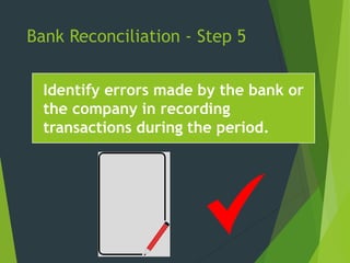 Bank Reconciliation - Step 5
Identify errors made by the bank or
the company in recording
transactions during the period.
 