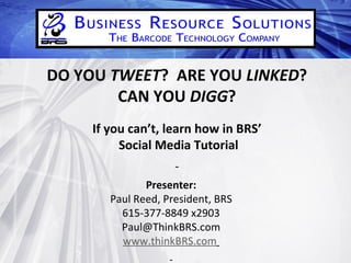 DO YOU  TWEET ?  ARE YOU  LINKED ? CAN YOU  DIGG ? If you can’t, learn how in BRS’ Social Media Tutorial Presenter: Paul Reed, President, BRS 615-377-8849 x2903 [email_address] www.thinkBRS.com   