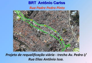 BRT Antônio Carlos
               Rua Padre Pedro Pinto




Projeto de requalificação viária - trecho Av. Pedro I/
              Rua Elias Antônio Issa.
                                                     38
 