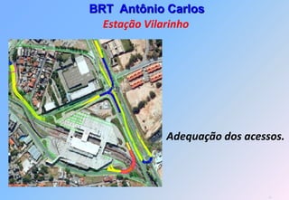 BRT Antônio Carlos
  Estação Vilarinho




            Adequação dos acessos.



                               40
 