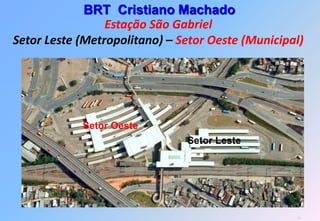 BRT Cristiano Machado
                 Estação São Gabriel
Setor Leste (Metropolitano) – Setor Oeste (Municipal)




            Setor Oeste
                               Setor Leste




                                                   49
 