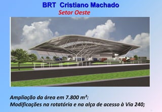 BRT Cristiano Machado
                 Setor Oeste




Ampliação da área em 7.800 m²:
Modificações na rotatória e na alça de acesso à Via 240;
                                                           50
 