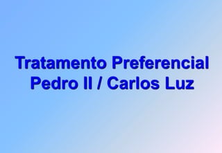 Tratamento Preferencial
  Pedro II / Carlos Luz
 