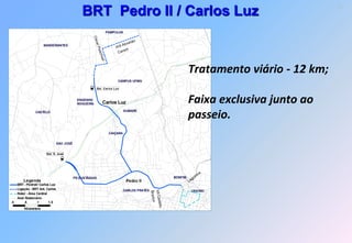67
BRT Pedro II / Carlos Luz


               Tratamento viário - 12 km;

               Faixa exclusiva junto ao
               passeio.
 