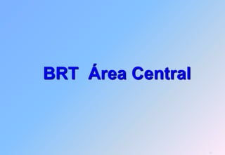 BRT Área Central



                   76
 